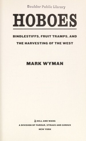 Hoboes: Bindlestiffs, Fruit Tramps, and the Harvesting of the West by Mark Wyman