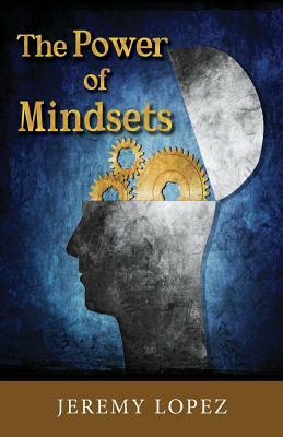 The Power of Mindsets by Jeremy Lopez