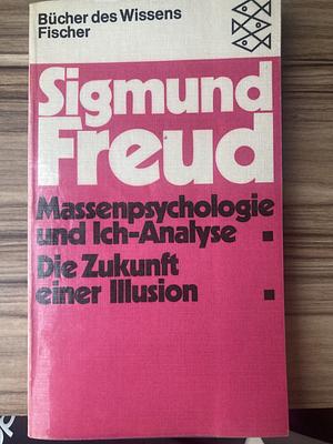 Massenpsychologie und Ich-Analyse; Die Zukunft einer Illusion by Sigmund Freud