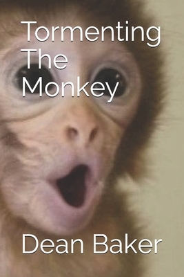 Tormenting The Monkey by Dean J. Baker