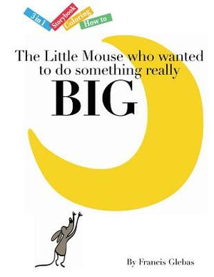 The Little Mouse who wanted to do something really Big by Francis Glebas