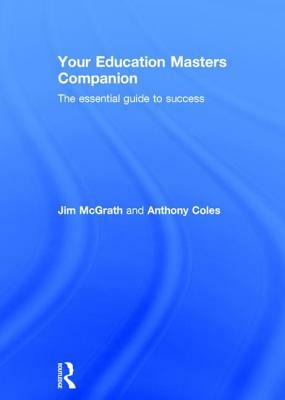 Your Education Masters Companion: The Essential Guide to Success by Anthony Coles, Jim McGrath