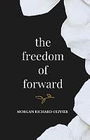 The Freedom of Forward by Morgan Richard Olivier