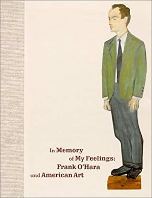 In Memory of My Feelings: Frank O'Hara and American Art by Russell Ferguson, Stephanie Emerson