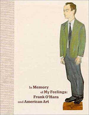 In Memory of My Feelings: Frank O'Hara and American Art by Stephanie Emerson, Russell Ferguson