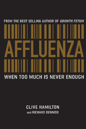 Affluenza: When Too Much is Never Enough by Richard Denniss, Clive Hamilton