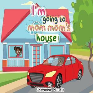 I'm going to mom-mom's house! by Chavonne Hurdle