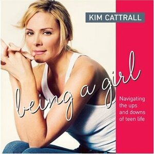 Being a Girl: Navigating the Ups and Downs of Teen Life by Kim Cattrall