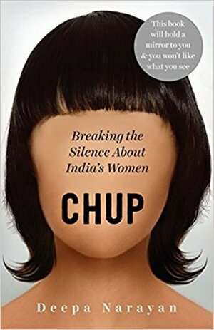 Chup: Breaking the Silence About India's Women by Deepa Narayan