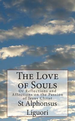 The Love of Souls: Or Reflections and Affections on the Passion of Jesus Christ by Alphonsus Liguori