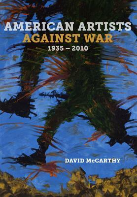 American Artists Against War, 1935 - 2010 by David McCarthy