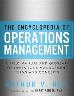 Encyclopedia of Operations Management, The; A Field Manual and Glossary of Operations Management Terms and Concepts: A Field Manual and Glossary of Operations Management Terms and Concepts by Arthur V. Hill