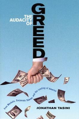 The Audacity of Greed: Free Markets, Corporate Thieves, and the Looting of America by Jonathan Tasini