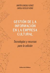 Gestión de la información en la empresa cultural: tecnologías y recursos para la edición by Carola Kessler Kenig, Martín Gonzalo Gómez