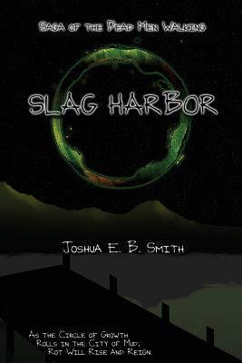 Saga of the Dead Men Walking - Slag Harbor: A Brief Interruption in the Snowflakes Trilogy by Joshua E. B. Smith