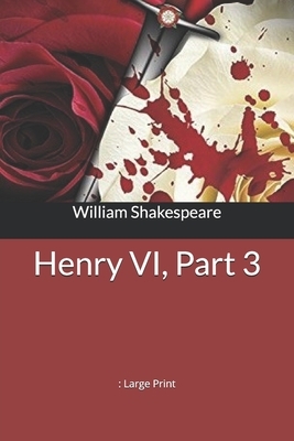 Henry VI, Part 3: Large Print by William Shakespeare