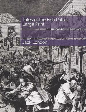 Tales of the Fish Patrol: Large Print by Jack London