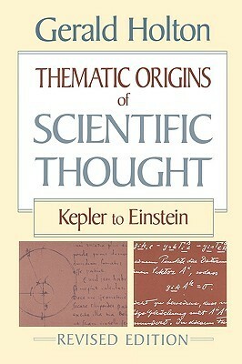 Thematic Origins of Scientific Thought: Kepler to Einstein by Gerald Holton