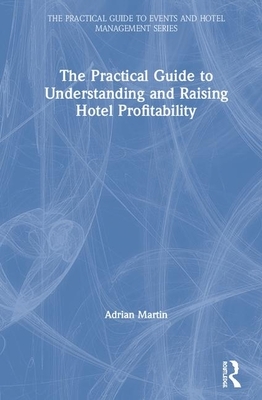 The Practical Guide to Understanding and Raising Hotel Profitability by Adrian Martin