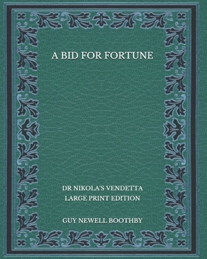 A Bid for Fortune: Dr Nikola's Vendetta - Large Print Edition by Guy Newell Boothby