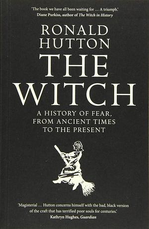 The Witch: A History of Fear, From Ancient Times to the Present by Ronald Hutton