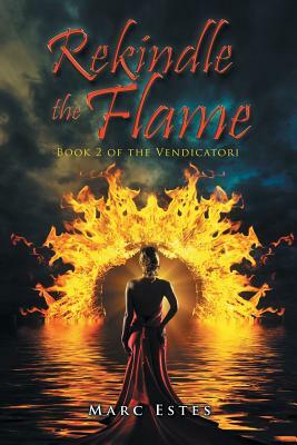 Rekindle the Flame: Book 2 of the Vendicatori by Marc Estes