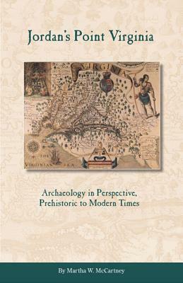 Jordan's Point, Virginia: Archaeology in Perspective, Prehistoric to Modern Times by Martha W. McCartney