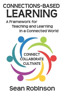 Connections-based Learning: A Framework for Teaching and Learning in a Connected World by Sean Robinson