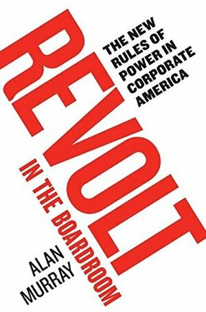 Revolt in the Boardroom: The New Rules of Power in Corporate America by Alan Murray