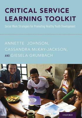 Critical Service Learning Toolkit: Social Work Strategies for Promoting Healthy Youth Development by Annette Johnson, Cassandra McKay-Jackson, Giesela Grumbach