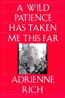 A Wild Patience Has Taken Me This Far: Poems 1978-1981 by Adrienne Rich