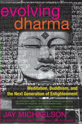 Evolving Dharma: Meditation, Buddhism, and the Next Generation of Enlightenment by Jay Michaelson