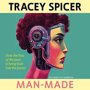 Man Made: How the Bias of the Past Is Being Built Into the Future by Tracey Spicer