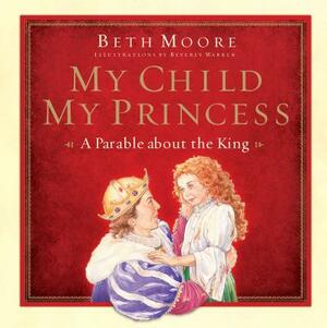 My Child, My Princess: A Parable about the King by Beth Moore