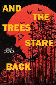 And the Trees Stare Back by Gigi Griffis