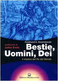 Bestie, Uomini e Dei. Il mistero del Re del Mondo by Gianfranco de Turris, Ferdynand Antoni Ossendowski, Julius Evola
