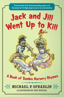 Jack and Jill Went Up to Kill: A Book of Zombie Nursery Rhymes by Michael P. Spradlin