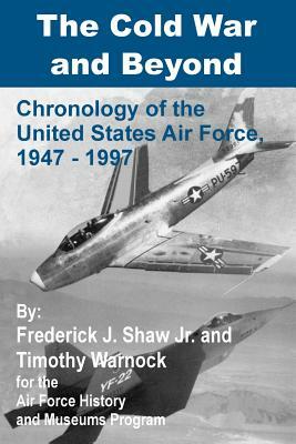 The Cold War and Beyond: Chronology of the United States Air Force, 1947-1997 by Timothy Warnock, Frederick J. Shaw