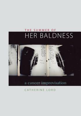 The Summer of Her Baldness: A Cancer Improvisation by Catherine Lord