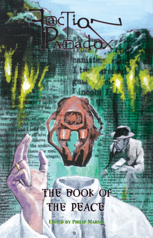 Faction Paradox: The Book of the Peace by Jacob Black, Alexandra Marchon, Nate Bumber, George Mann, Philip Marsh, Aditya Bidikar, Greg Maughan, Lawrence Burton, Niki Haringsma