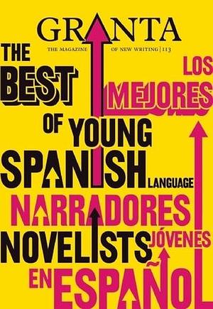 Granta 113: The Best of Young Spanish Language Novelists by Rodrigo Hasbún, John Freeman, John Freeman