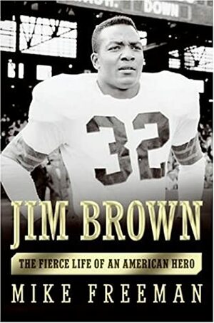 Jim Brown: The Fierce Life of an American Hero by Mike Freeman