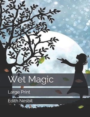 Wet Magic: Large Print by E. Nesbit