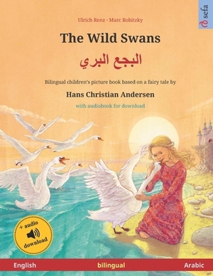 The Wild Swans (English - Arabic): Bilingual children's book based on a fairy tale by Hans Christian Andersen, with audiobook for download by 