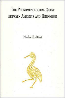 The Phenomenological Quest Between Avicenna and Heidegger by Nader El-Bizri