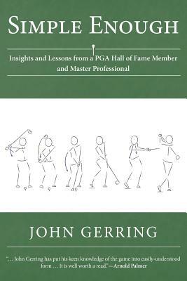 Simple Enough: Insights and Lessons from a PGA Hall of Fame Member and Master Professional by John Gerring