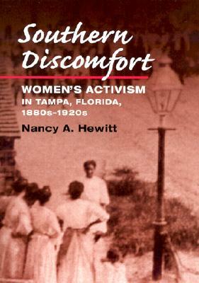 Southern Discomfort: Women's Activism in Tampa, Florida, 1880s-1920s by Nancy A. Hewitt