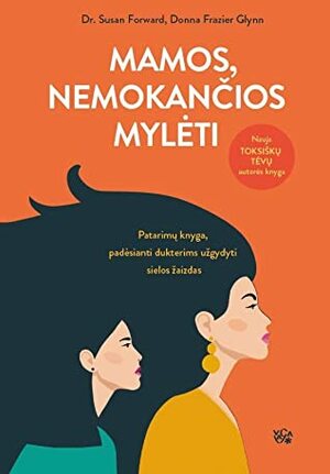 Mamos, nemokančios mylėti: patarimų knyga, padėsianti dukterims užgydyti sielos žaizdas by Susan Forward, Ieva Šimkuvienė, Donna Frazier Glynn