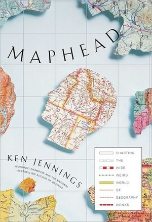 Maphead: Charting the Wide, Weird World of Geography Wonks by Ken Jennings