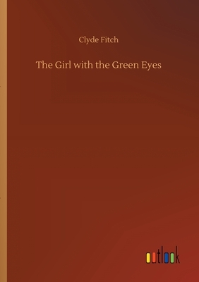 The Girl with the Green Eyes by Clyde Fitch